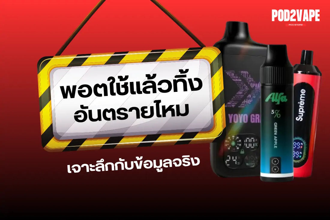 เจาะลึกเรื่องสุขภาพว่า พอตใช้แล้วทิ้ง อันตรายต่อสุขภาพมากแค่ไหน กับร้าน Pod2vape Store