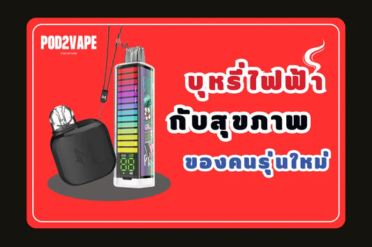 บุหรี่ไฟฟ้ากับสุขภาพของคนรุ่นใหม่ มีผลดีและผลเสียต่อร่างกายยังไง